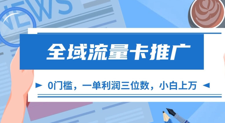 全域流量卡推广，一单利润三位数，0投入，小白轻松上万-立业有术