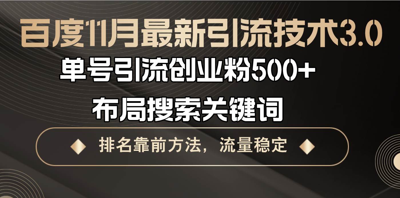 （13212期）百度11月最新引流技术3.0,单号引流创业粉500+，布局搜索关键词，排名靠…-立业有术