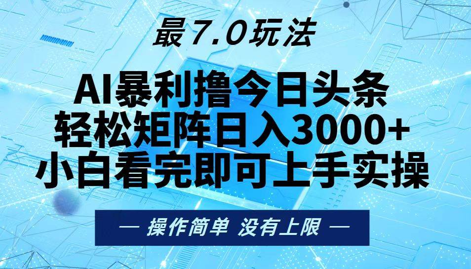 （13219期）今日头条最新7.0玩法，轻松矩阵日入3000+-立业有术