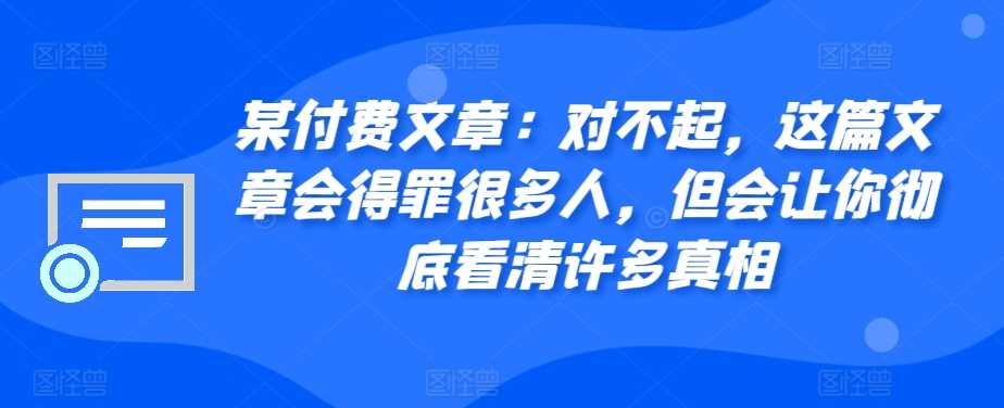 某付费文章：对不起，这篇文章会得罪很多人，但会让你彻底看清许多真相-立业有术