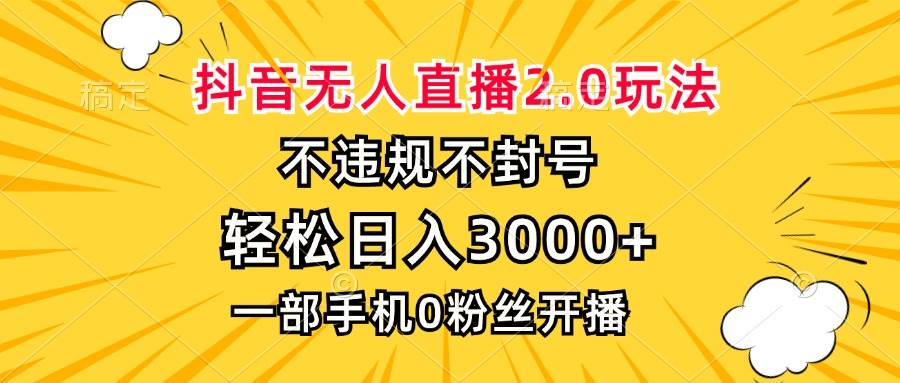 （13233期）抖音无人直播2.0玩法，不违规不封号，轻松日入3000+，一部手机0粉开播-立业有术
