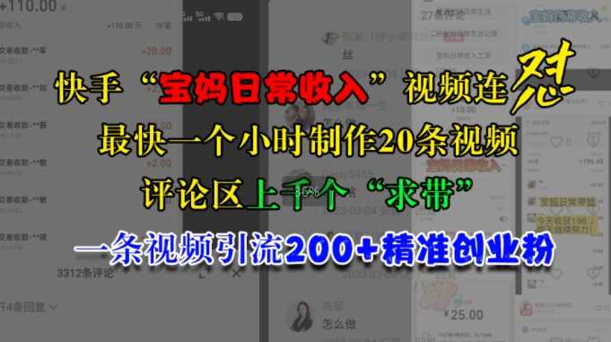 快手“宝妈日常收入”视频连怼，一个小时制作20条视频，评论区上千个“求带”，一条视频引流200+精准创业粉-立业有术