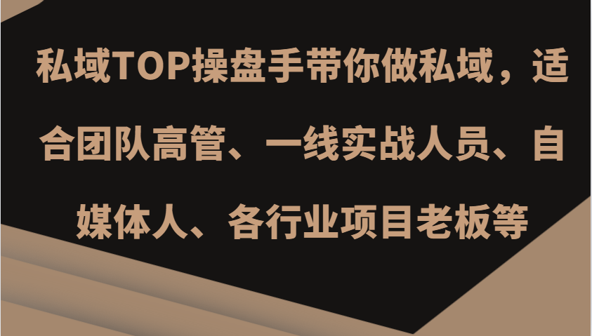 私域TOP操盘手带你做私域，适合团队高管、一线实战人员、自媒体人、各行业项目老板等-立业有术