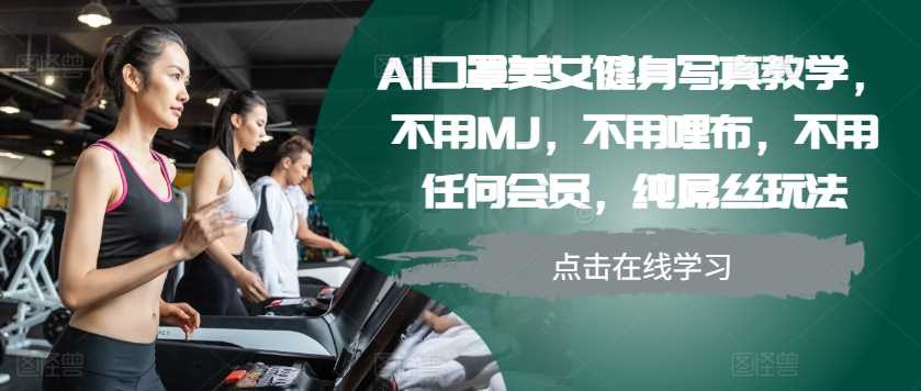 AI口罩美女健身写真教学，不用MJ，不用哩布，不用任何会员，纯屌丝玩法-立业有术