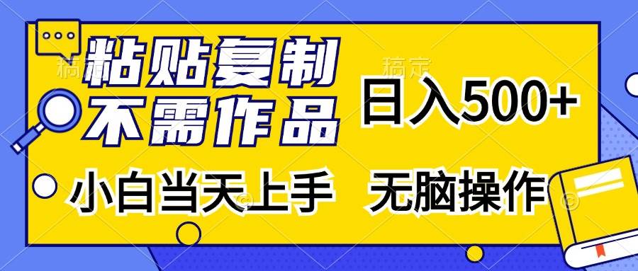 （13242期）粘贴复制，无需作品，日入500+，小白当天上手，无脑操作-立业有术