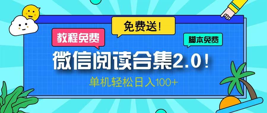 （13244期）微信阅读2.0！项目免费送，单机日入100+-立业有术