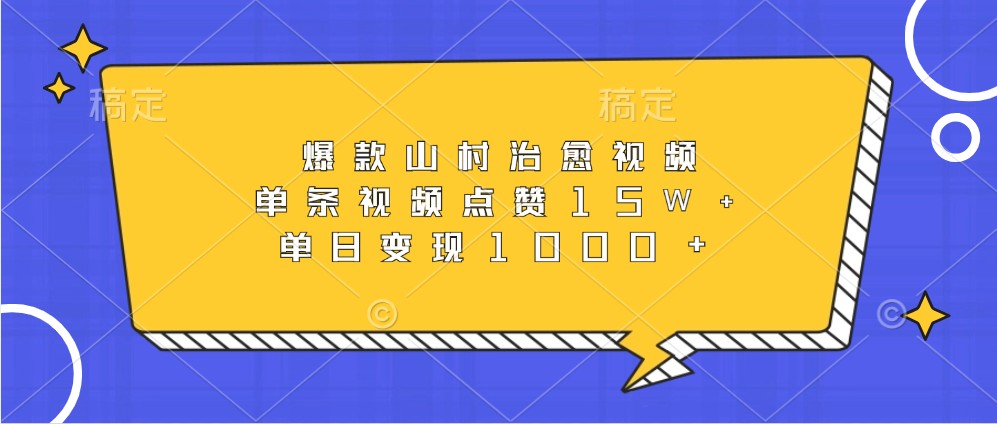 爆款山村治愈视频，单条视频点赞15W+，单日变现1000+-立业有术
