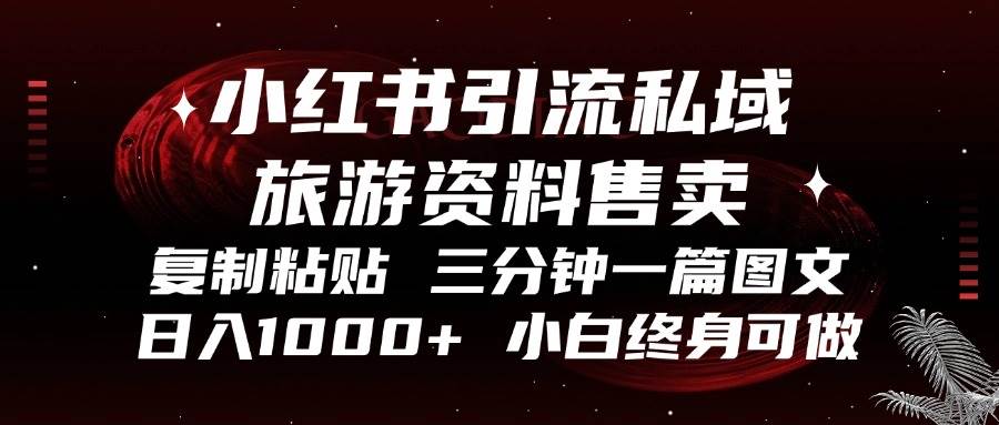 （13260期）小红书引流私域旅游资料售卖，复制粘贴，三分钟一篇图文，日入1000+，…-立业有术