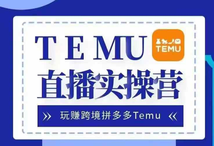 Temu直播实战营，玩赚跨境拼多多Temu，国内电商卷就出海赚美金-立业有术