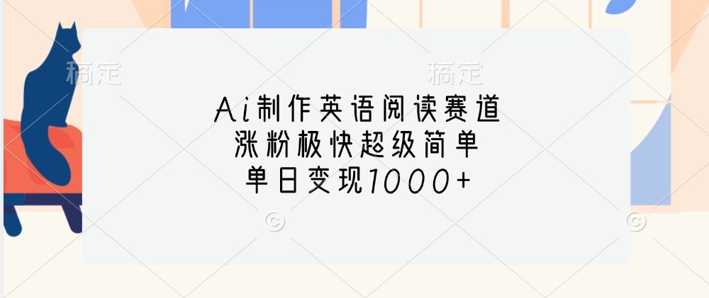 Ai制作英语阅读赛道，涨粉极快超级简单，单日变现1000+-立业有术
