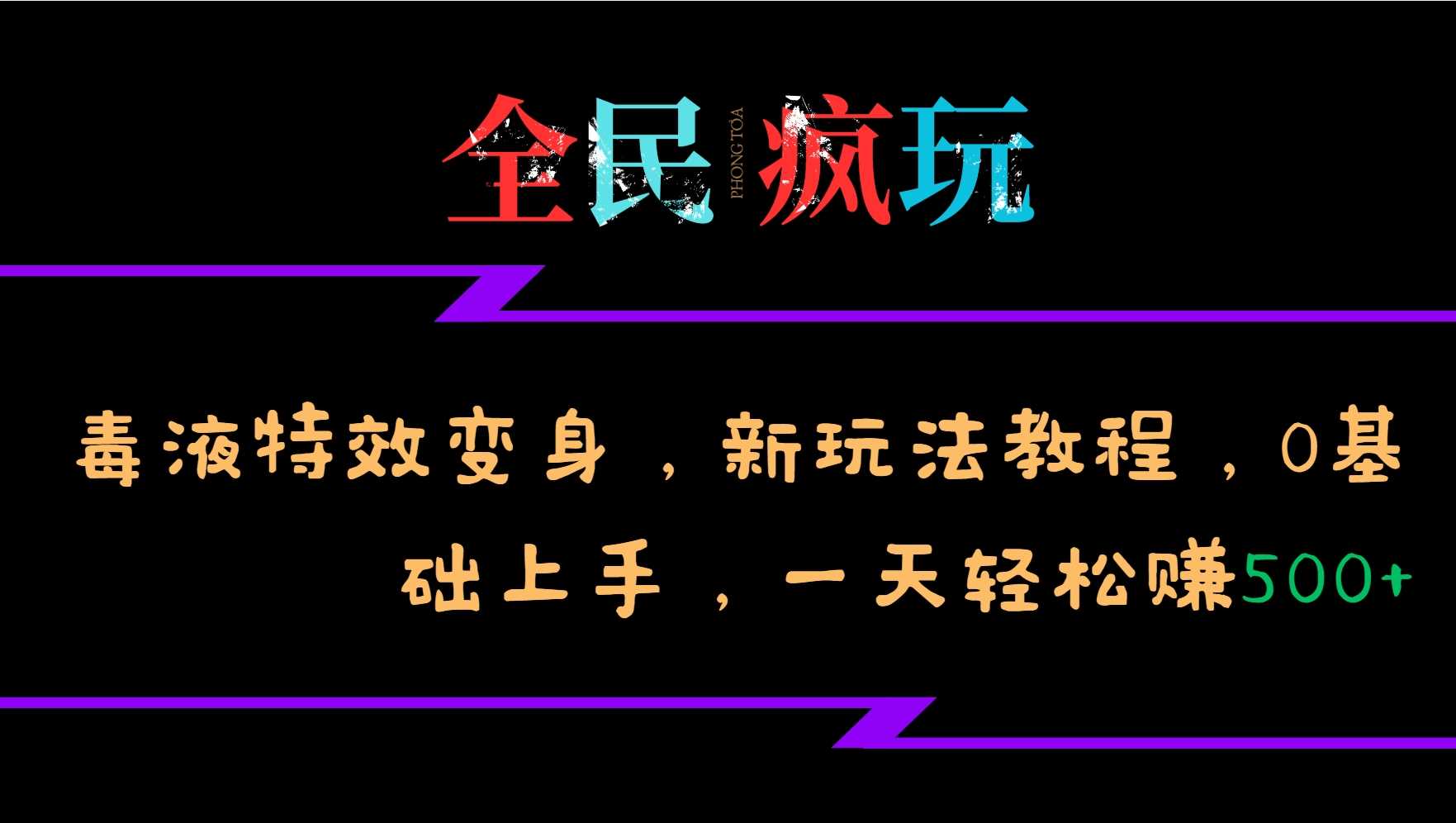 全民疯玩的毒液特效变身，新玩法教程，0基础上手，轻松日入500+-立业有术