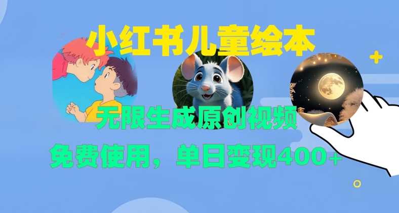 小红书儿童绘本，无限生成原创视频，免费使用，单日变现400+-立业有术