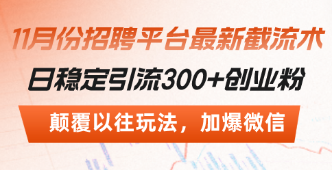 （13309期）招聘平台最新截流术，日稳定引流300+创业粉，颠覆以往玩法 加爆微信-立业有术