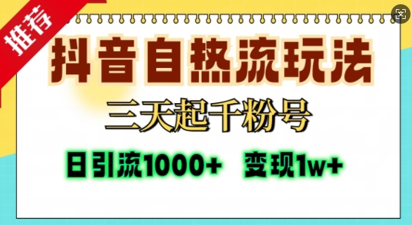 抖音自热流打法，三天起千粉号，单视频十万播放量，日引精准粉1000+-立业有术