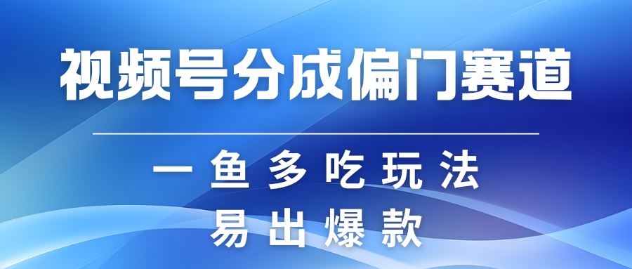 视频号创作者分成计划偏门类目，容易爆流，实拍内容简单易做-立业有术