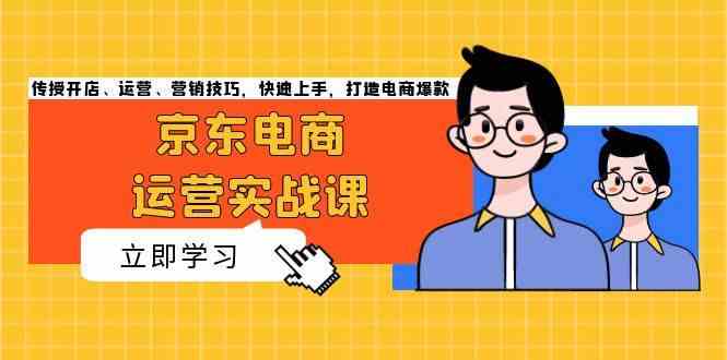京东电商运营实战课，传授开店、运营、营销技巧，快速上手，打造电商爆款-立业有术