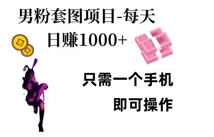 男粉私域项目，每天日入1k，只需要用一个手机即可操作【揭秘】-立业有术