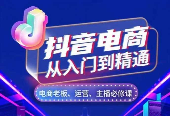 抖音电商从入门到精通，​从账号、流量、人货场、主播、店铺五个方面，全面解析抖音电商核心逻辑-立业有术