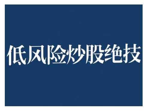 2024低风险股票实操营，低风险，高回报-立业有术