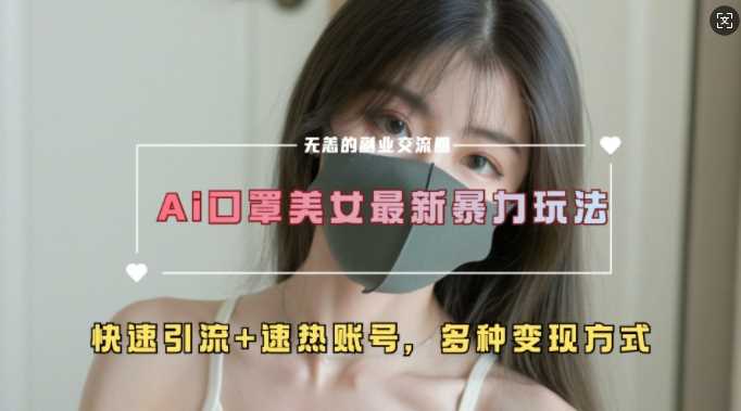 AI美女新玩法，超大流量+快速引流+速热账号-立业有术