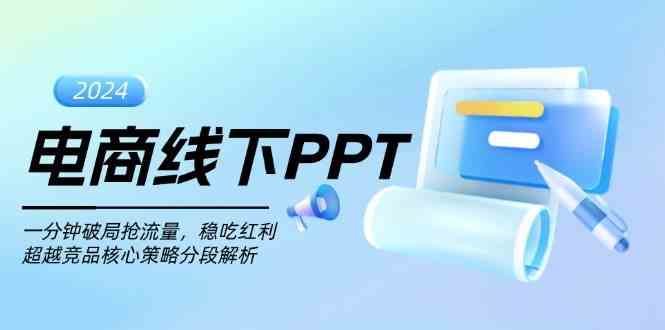 电商线下PPT：一分钟破局抢流量，稳吃红利，超越竞品核心策略分段解析-立业有术