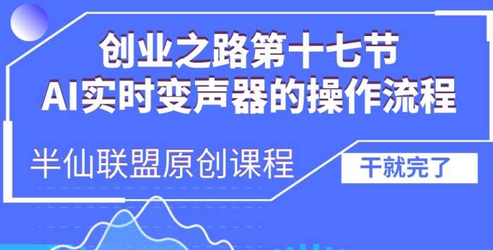 创业之路之AI实时变声器操作流程【揭秘】-立业有术