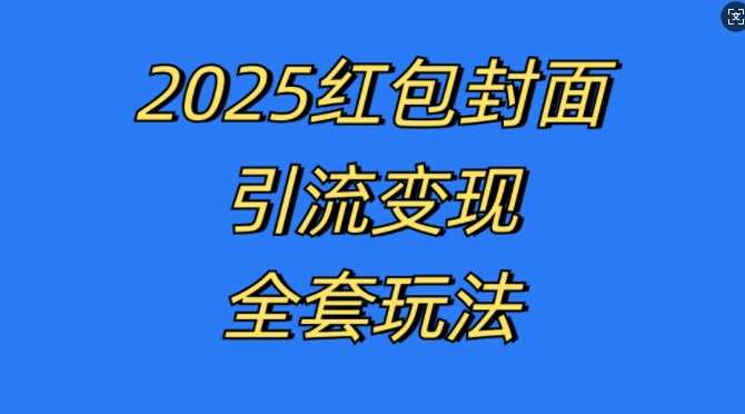 红包封面引流变现全套玩法，最新的引流玩法和变现模式，认真执行，嘎嘎赚钱【揭秘】-立业有术