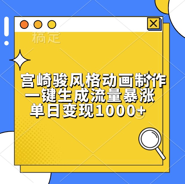 宫崎骏风格动画制作，一键生成流量暴涨，单日变现1000+-立业有术