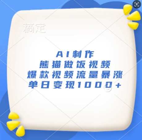AI制作熊猫做饭视频，爆款视频流量暴涨，单日变现1k-立业有术