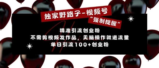 独家野路子利用视频号“强制提醒”，不需剪视频发作品，无脑操作就进流量，单日引流100+创业粉-立业有术