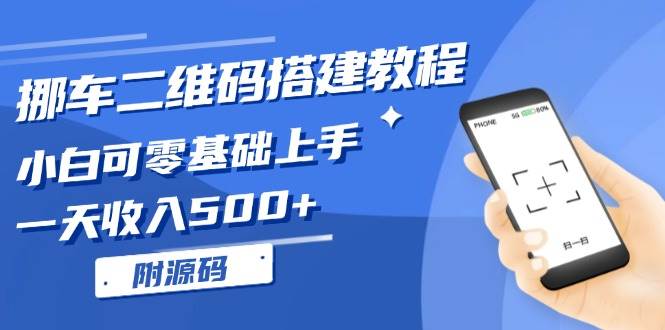 （13404期）挪车二维码搭建教程，小白可零基础上手！一天收入500+，（附源码）-立业有术