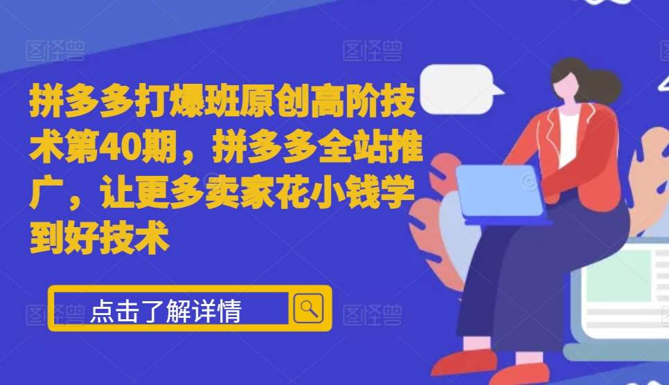 拼多多打爆班原创高阶技术第40期，拼多多全站推广，让更多卖家花小钱学到好技术-立业有术