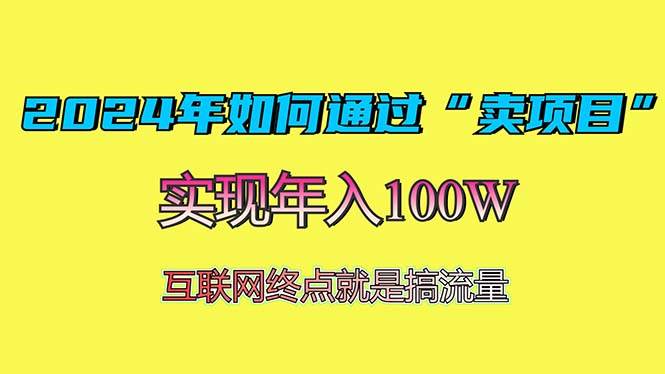（13419期）2024年如何通过“卖项目”赚取100W：最值得尝试的盈利模式-立业有术