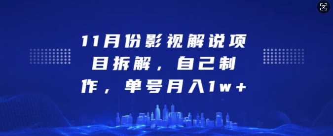 11月份影视解说项目拆解，自己制作，单号月入1w+【揭秘】-立业有术