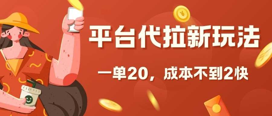 平台代拉新玩法，一单20，成本不到2快【揭秘】-立业有术
