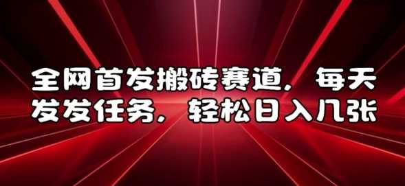 全网首发搬砖赛道，每天发发任务，轻松日入几张【揭秘】-立业有术