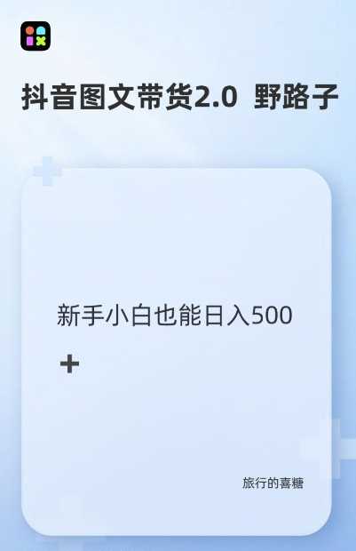 抖音图文带货野路子2.0玩法，暴力起号，单日收益多张，小白也可轻松上手【揭秘】-立业有术