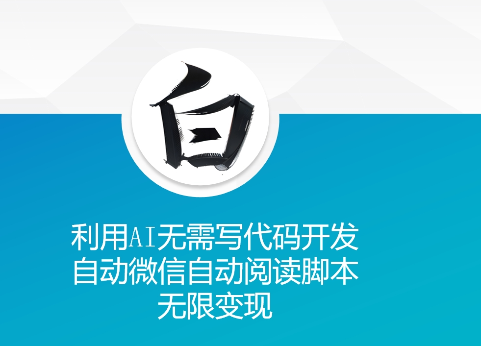 利用AI无需写代码开发自动微信自动阅读脚本无限变现 【揭秘】-立业有术