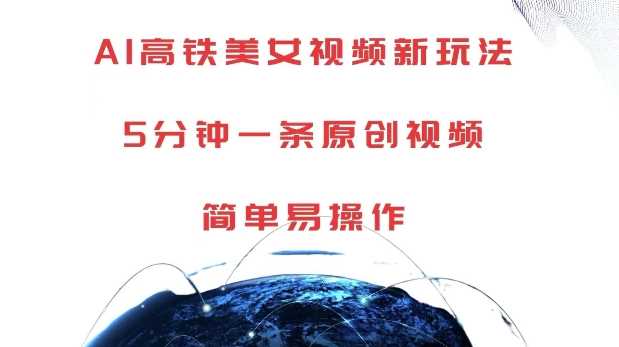 AI高铁美女视频新玩法，5分钟一条原创视频，简单易操作【揭秘】-立业有术