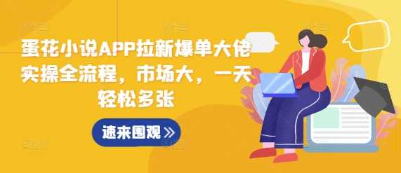 蛋花小说APP拉新爆单大佬实操全流程，市场大，一天轻松多张-立业有术