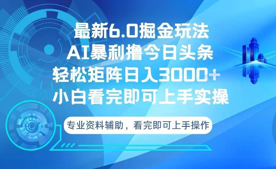 （13500期）今日头条最新6.0掘金玩法，轻松矩阵日入3000+-立业有术