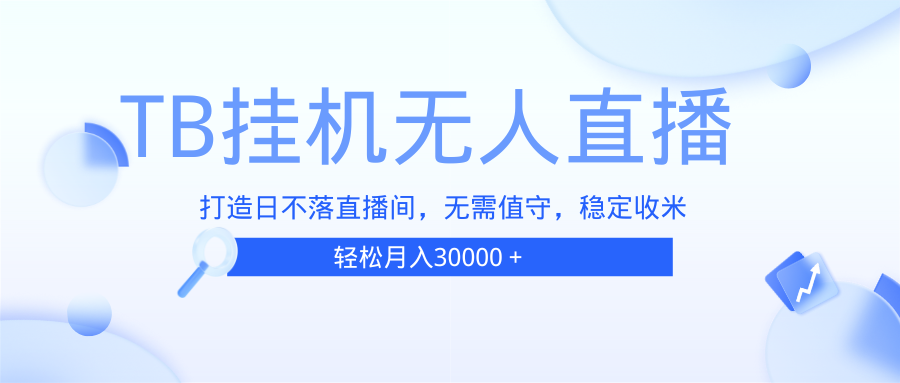 （13505期）TB无人直播，打造日不落直播间，无需真人出镜，无需值守，打造日不落直…-立业有术