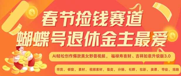 春节捡钱赛道，蝴蝶号退休金主最爱，AI轻松创作爆款美女野兽视频，福禄寿喜财吉祥如意升级版3.0-立业有术