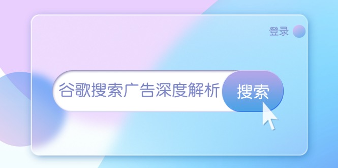 （13529期）谷歌搜索广告深度解析：从开户到插件安装，再到询盘转化与广告架构解析-立业有术