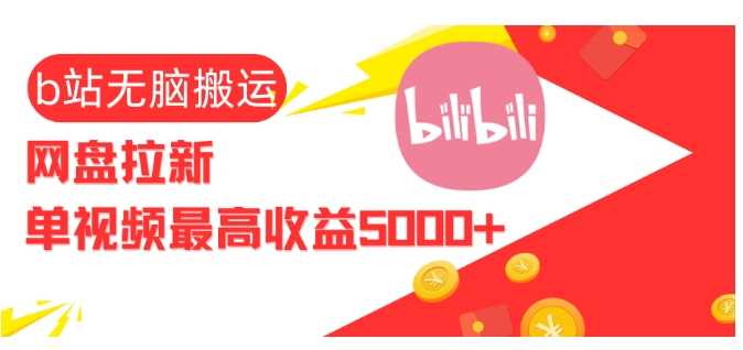 视频无脑搬运b站网盘拉新，单视频最高收益5k+【揭秘】-立业有术