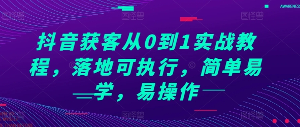 抖音获客从0到1实战教程，落地可执行，简单易学，易操作-立业有术