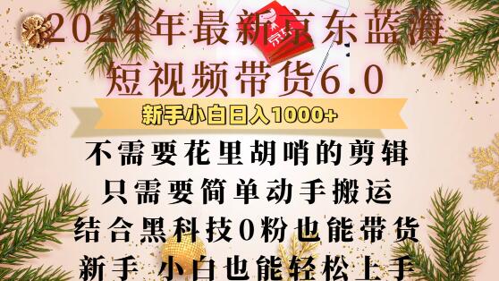 最新京东蓝海短视频带货6.0.不需要花里胡哨的剪辑只需要简单动手搬运结合黑科技0粉也能带货【揭秘】-立业有术