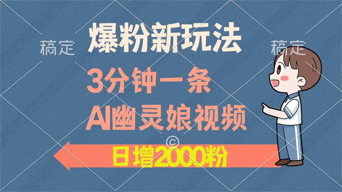 （13563期）爆粉新玩法，3分钟一条AI幽灵娘视频，日涨2000粉丝，多种变现方式-立业有术