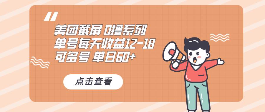 （13569期）0撸系列 美团截屏 单号12-18 单日60+ 可批量-立业有术