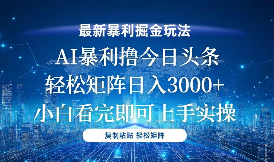 （13567期）今日头条最新暴利掘金玩法，轻松矩阵日入3000+-立业有术